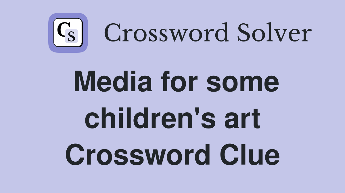 Media for some children's art Crossword Clue Answers Crossword Solver
